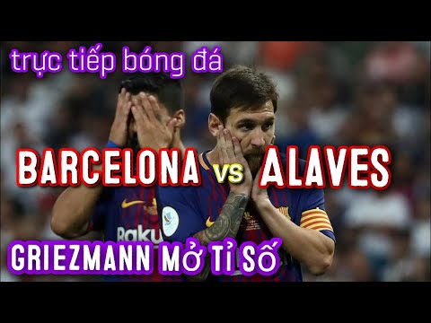 Trực tiếp Bóng Đá | Barcelona – Alaves | Griezmann Mở Tỉ Số | Live Football | Open the Score